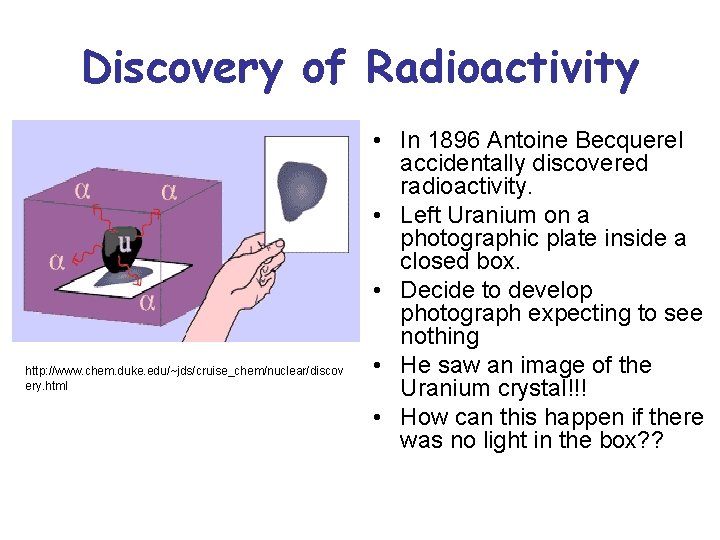 Discovery of Radioactivity http: //www. chem. duke. edu/~jds/cruise_chem/nuclear/discov ery. html • In 1896 Antoine