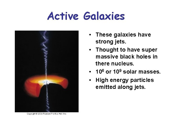 Active Galaxies • These galaxies have strong jets. • Thought to have super massive