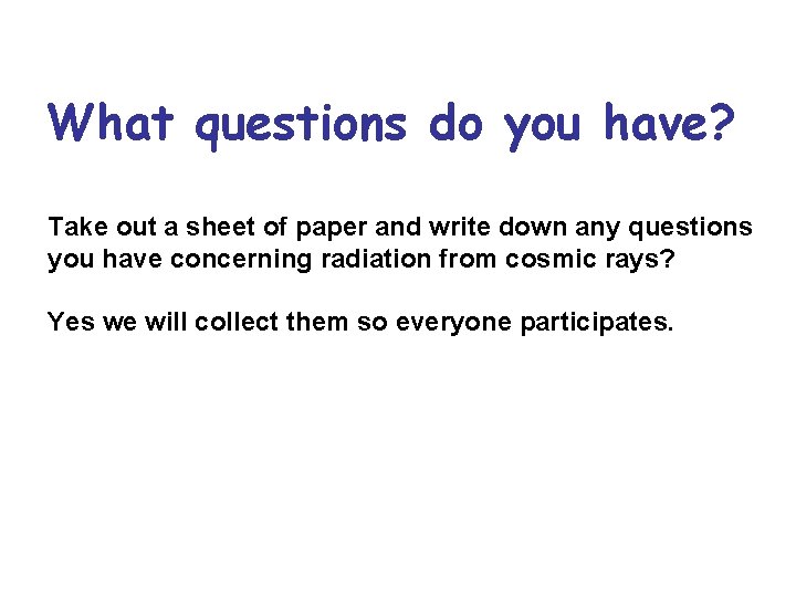 What questions do you have? Take out a sheet of paper and write down