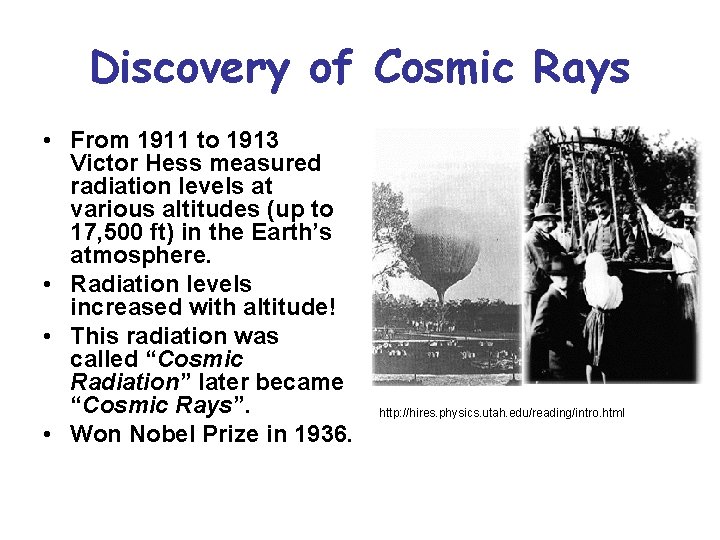 Discovery of Cosmic Rays • From 1911 to 1913 Victor Hess measured radiation levels