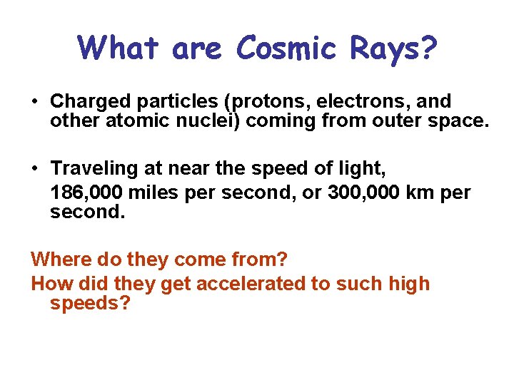 What are Cosmic Rays? • Charged particles (protons, electrons, and other atomic nuclei) coming