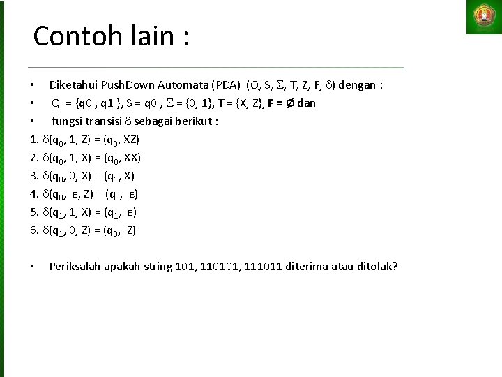 Contoh lain : • Diketahui Push. Down Automata (PDA) (Q, S, , T, Z,