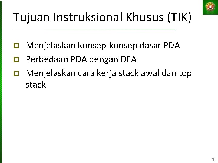 Tujuan Instruksional Khusus (TIK) Menjelaskan konsep-konsep dasar PDA Perbedaan PDA dengan DFA Menjelaskan cara