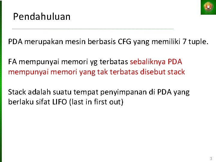 Pendahuluan PDA merupakan mesin berbasis CFG yang memiliki 7 tuple. FA mempunyai memori yg