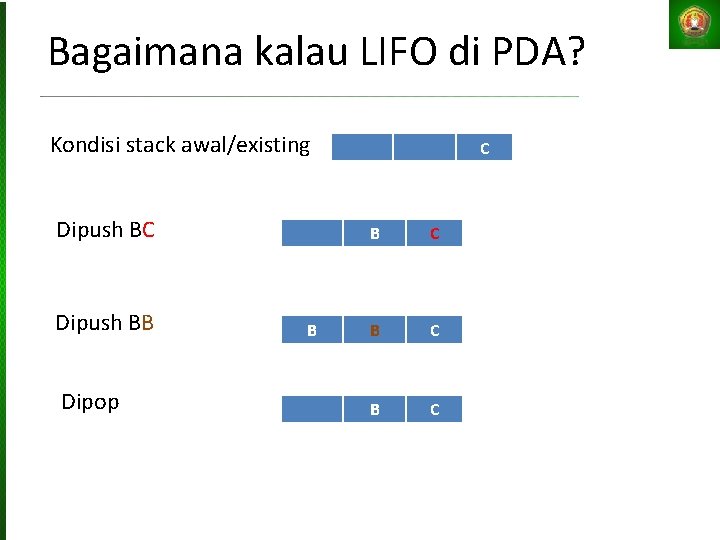 Bagaimana kalau LIFO di PDA? Kondisi stack awal/existing Dipush BC Dipush BB Dipop B