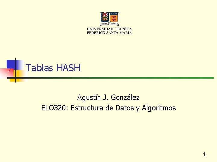 Tablas HASH Agustín J. González ELO 320: Estructura de Datos y Algoritmos 1 