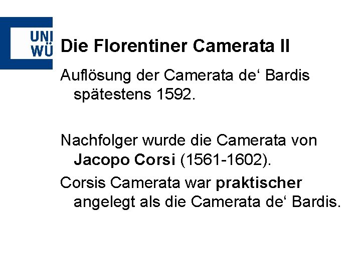 Die Florentiner Camerata II Auflösung der Camerata de‘ Bardis spätestens 1592. Nachfolger wurde die