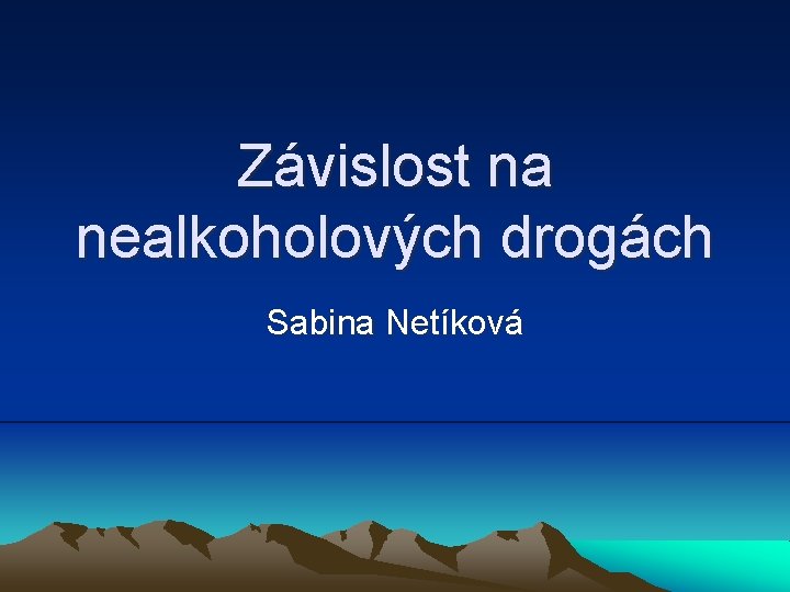 Závislost na nealkoholových drogách Sabina Netíková 