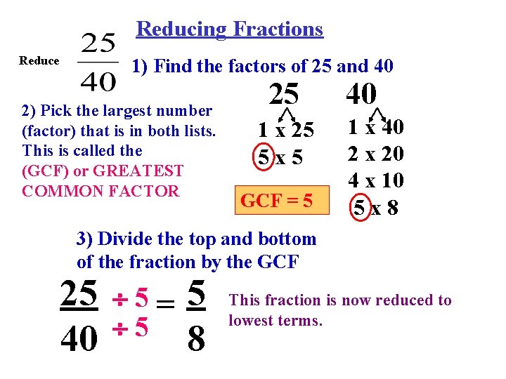 Reducing Fractions Reduce 1) Find the factors of 25 and 40 2) Pick the