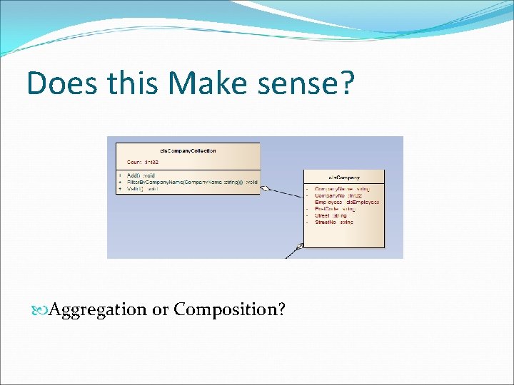 Does this Make sense? Aggregation or Composition? Does this Make sense? Aggregation or Composition?