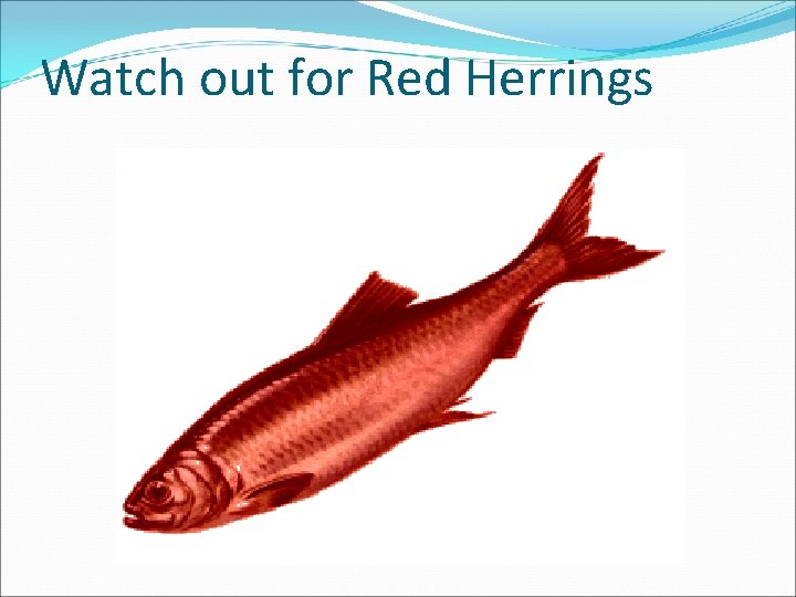 Watch out for Red Herrings Watch out for Red Herrings