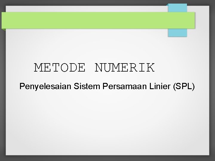 METODE NUMERIK Penyelesaian Sistem Persamaan Linier (SPL) 