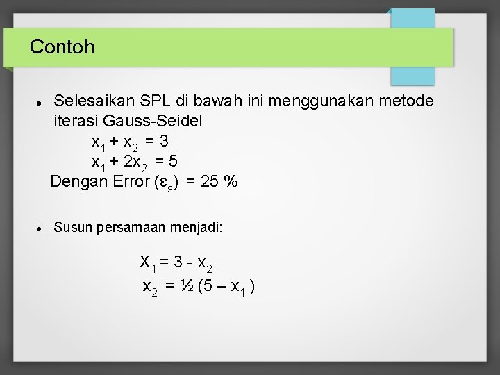 Contoh Selesaikan SPL di bawah ini menggunakan metode iterasi Gauss-Seidel x 1 + x