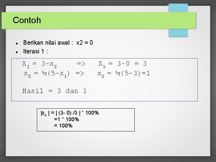 Contoh Berikan nilai awal : x 2 = 0 Iterasi 1 : X 1