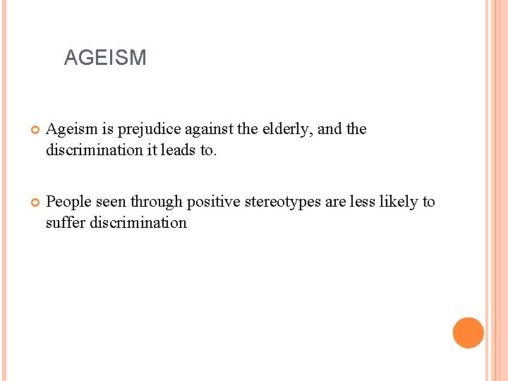 AGEISM Ageism is prejudice against the elderly, and the discrimination it leads to. People