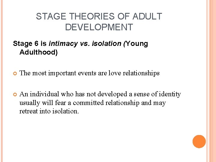 STAGE THEORIES OF ADULT DEVELOPMENT Stage 6 is intimacy vs. isolation (Young Adulthood) The