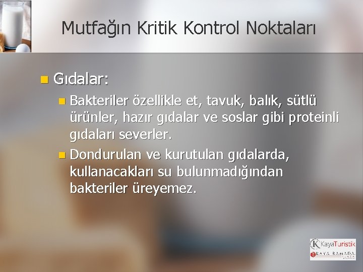 Mutfağın Kritik Kontrol Noktaları n Gıdalar: n Bakteriler özellikle et, tavuk, balık, sütlü ürünler,