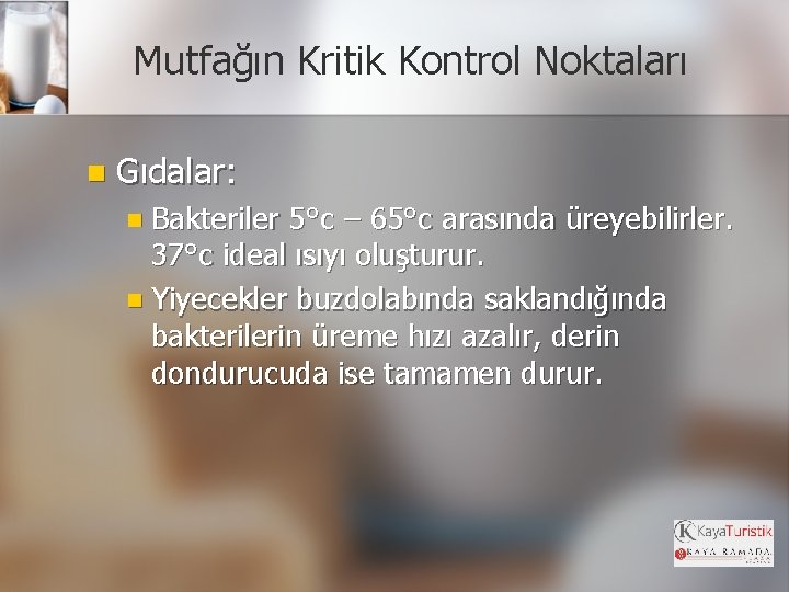 Mutfağın Kritik Kontrol Noktaları n Gıdalar: n Bakteriler 5°c – 65°c arasında üreyebilirler. 37°c