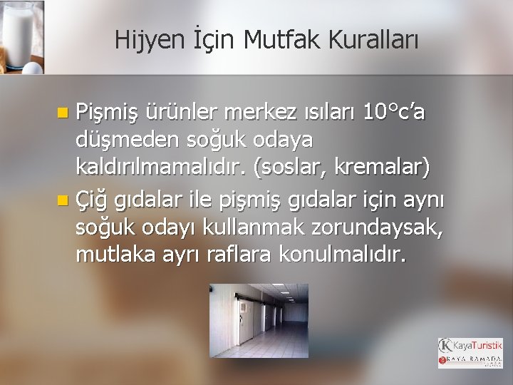 Hijyen İçin Mutfak Kuralları Pişmiş ürünler merkez ısıları 10°c’a düşmeden soğuk odaya kaldırılmamalıdır. (soslar,