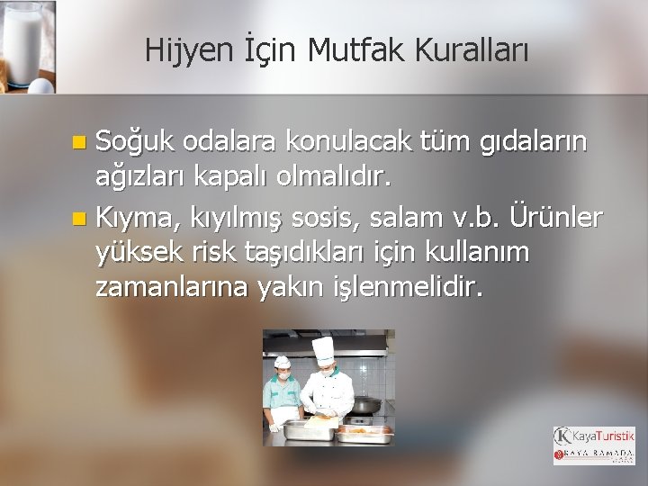 Hijyen İçin Mutfak Kuralları Soğuk odalara konulacak tüm gıdaların ağızları kapalı olmalıdır. n Kıyma,