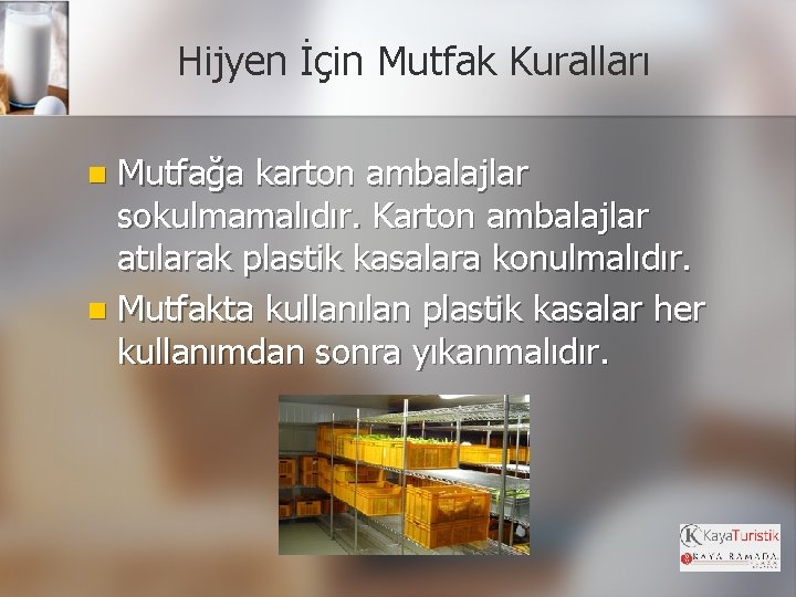 Hijyen İçin Mutfak Kuralları Mutfağa karton ambalajlar sokulmamalıdır. Karton ambalajlar atılarak plastik kasalara konulmalıdır.