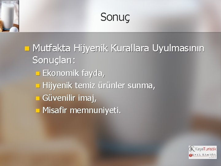 Sonuç n Mutfakta Hijyenik Kurallara Uyulmasının Sonuçları: n Ekonomik fayda, n Hijyenik temiz ürünler