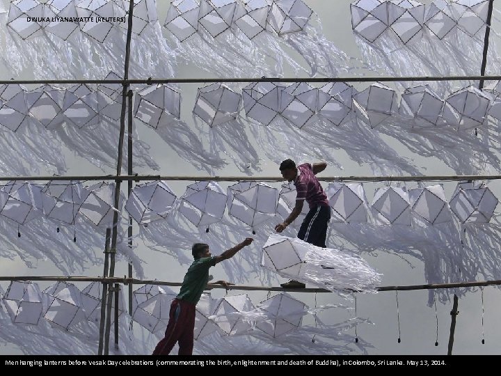 DINUKA LIYANAWATTE (REUTERS) Men hanging lanterns before Vesak Day celebrations (commemorating the birth, enlightenment