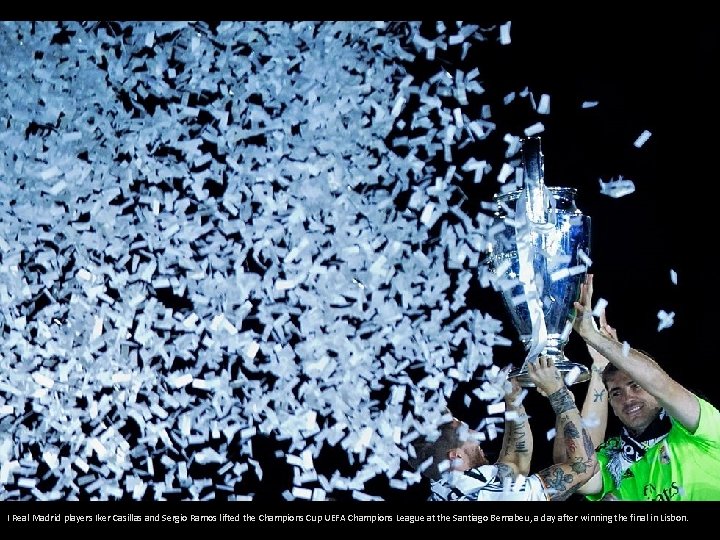 I Real Madrid players Iker Casillas and Sergio Ramos lifted the Champions Cup UEFA