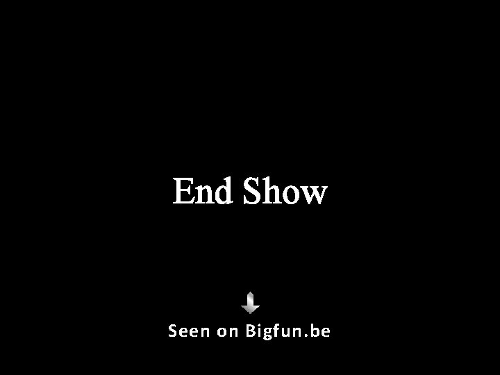 End Show Seen on Bigfun. be 