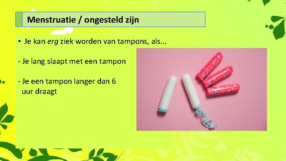 Menstruatie / ongesteld zijn • Je kan erg ziek worden van tampons, als. .