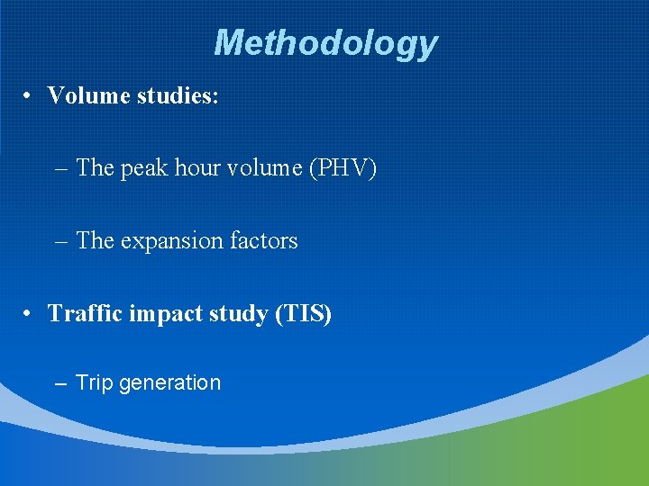 Methodology • Volume studies: – The peak hour volume (PHV) – The expansion factors