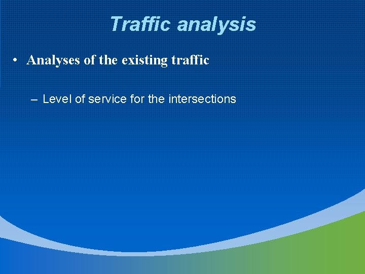Traffic analysis • Analyses of the existing traffic – Level of service for the