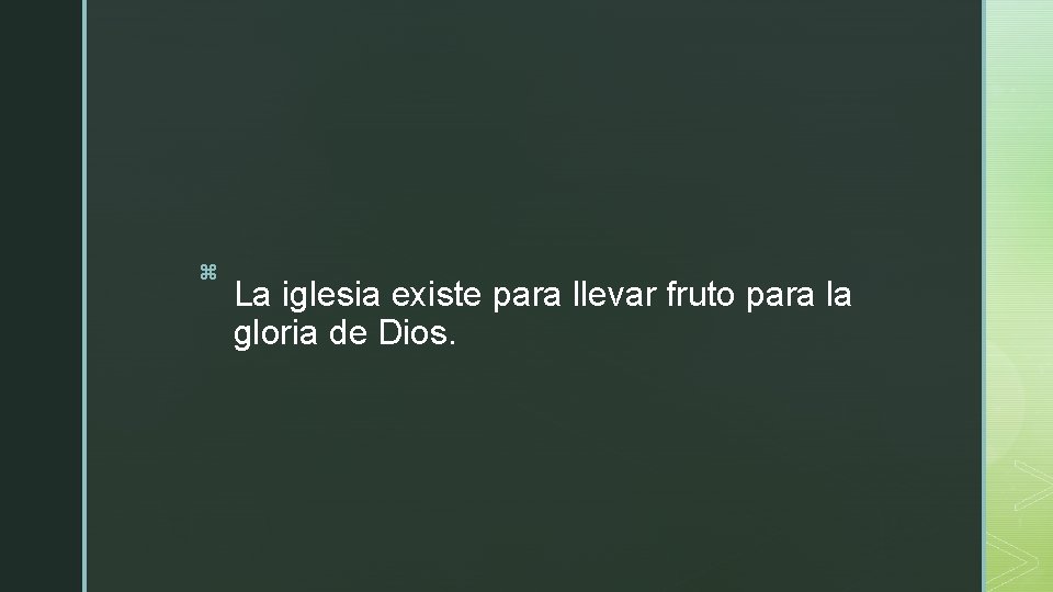 z La iglesia existe para llevar fruto para la gloria de Dios. z La iglesia existe para llevar fruto para la gloria de Dios.
