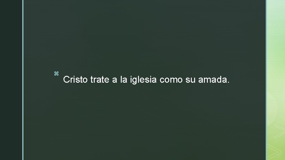 z Cristo trate a la iglesia como su amada. z Cristo trate a la iglesia como su amada.