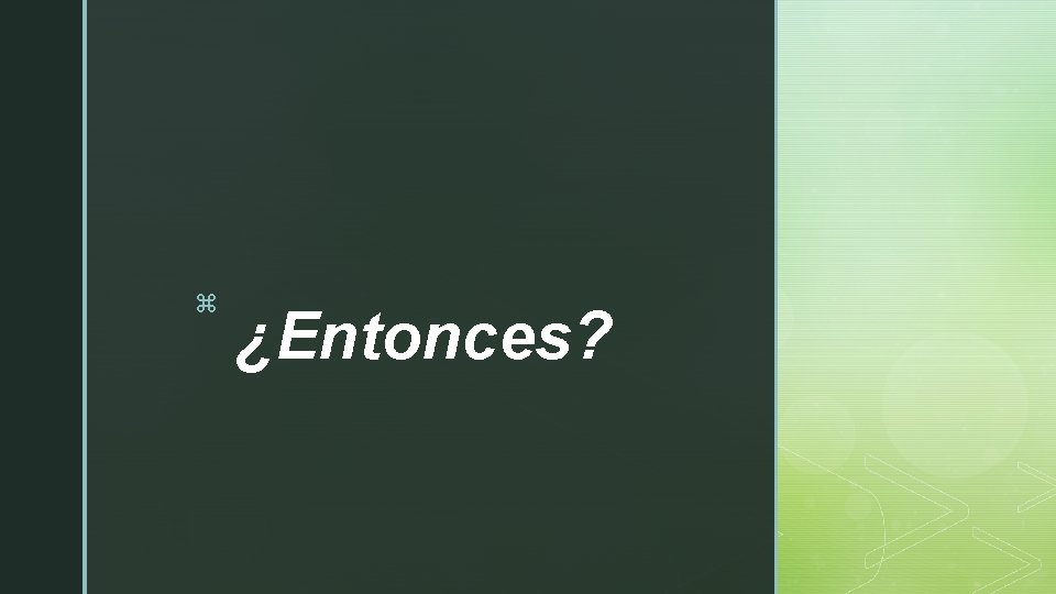 z ¿Entonces? z ¿Entonces?