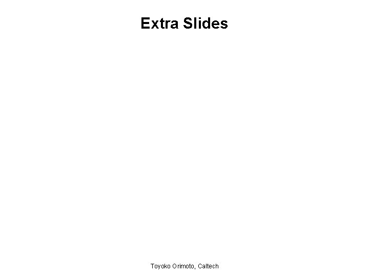 Extra Slides Toyoko Orimoto, Caltech 
