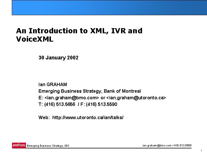 An Introduction to XML, IVR and Voice. XML 30 January 2002 Ian GRAHAM Emerging