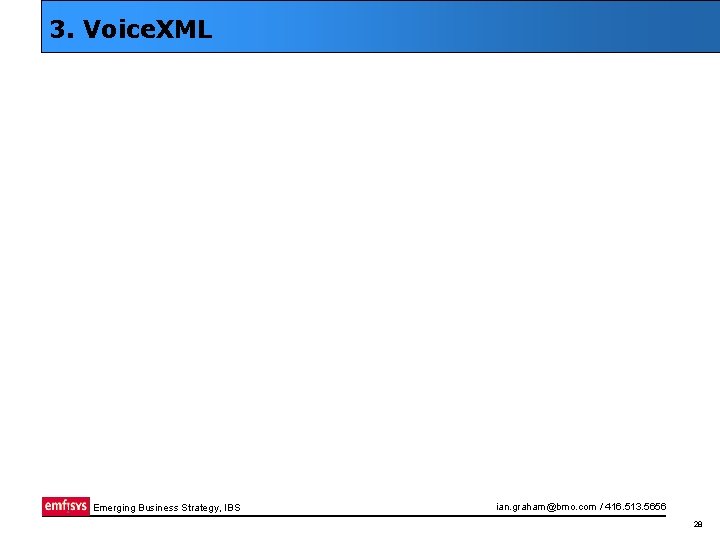 3. Voice. XML Emerging Business Strategy, IBS ian. graham@bmo. com / 416. 513. 5656