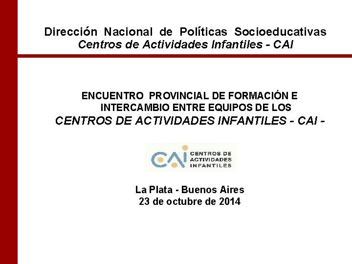 Dirección Nacional de Políticas Socioeducativas Centros de Actividades Infantiles - CAI ENCUENTRO PROVINCIAL DE