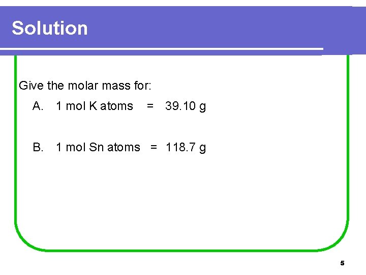 Solution Give the molar mass for: A. 1 mol K atoms = 39. 10