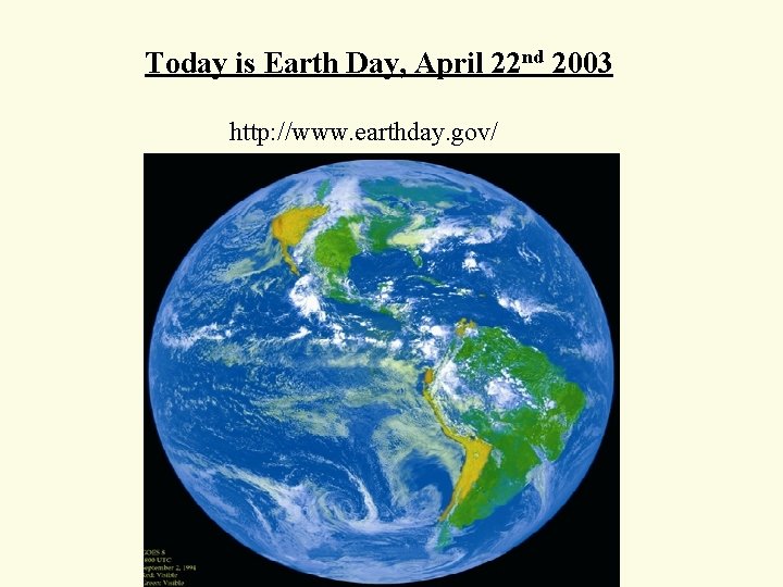 Today is Earth Day, April 22 nd 2003 http: //www. earthday. gov/ Today is Earth Day, April 22 nd 2003 http: //www. earthday. gov/