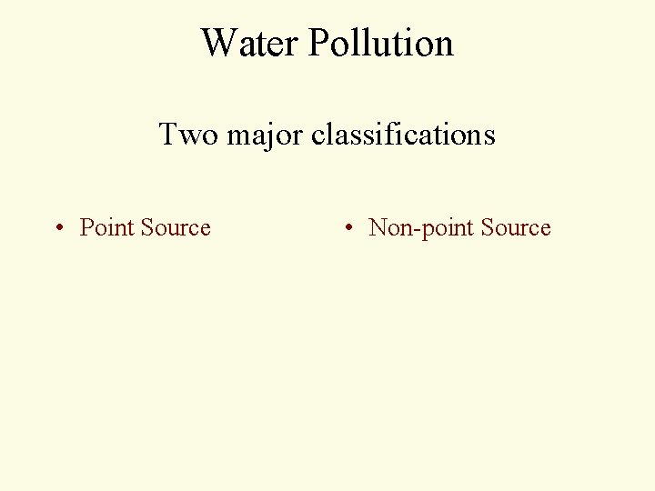 Water Pollution Two major classifications • Point Source • Non-point Source Water Pollution Two major classifications • Point Source • Non-point Source