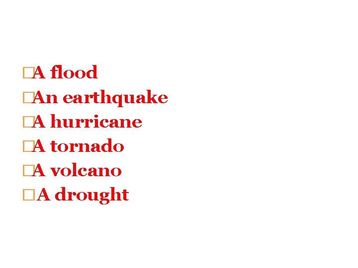 �A flood is… �An earthquake is… �A hurricane is… �A tornado is… �A volcano