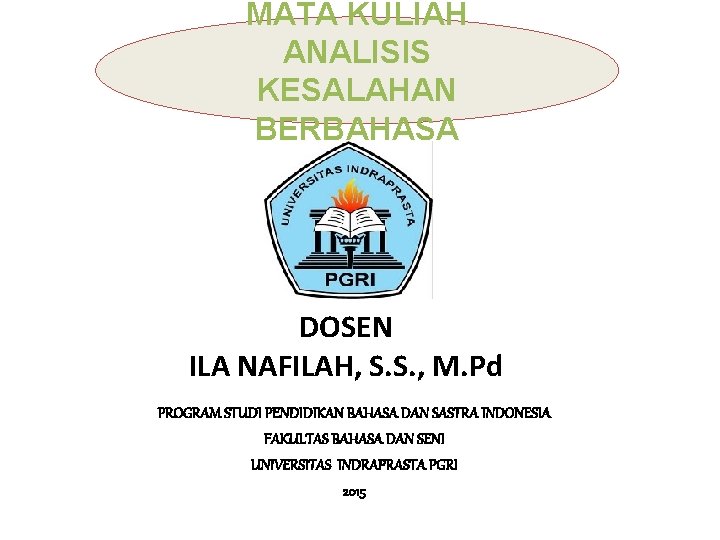 MATA KULIAH ANALISIS KESALAHAN BERBAHASA DOSEN ILA NAFILAH, S. S. , M. Pd PROGRAM