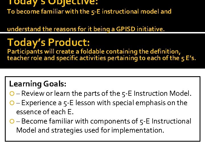 Today’s Objective: To become familiar with the 5 -E instructional model and understand the