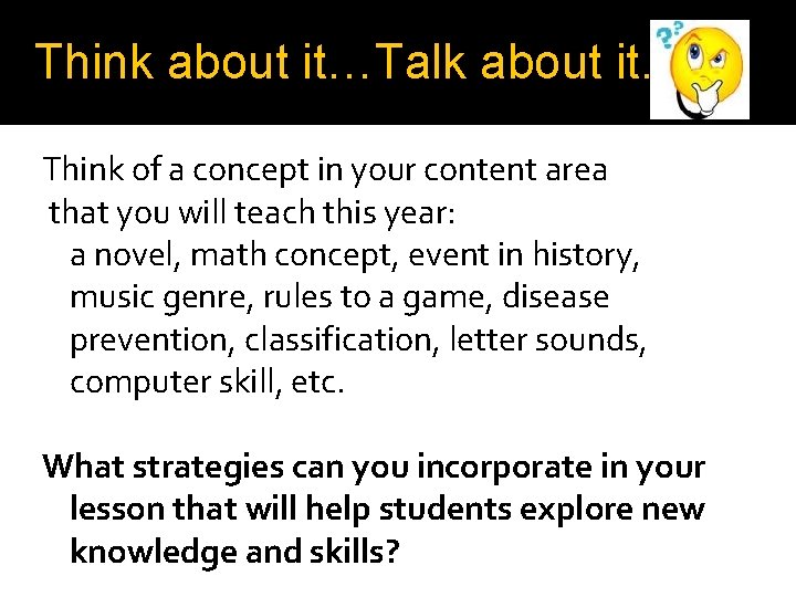 Think about it…Talk about it. Think of a concept in your content area that