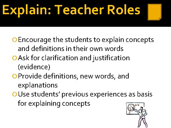 Explain: Teacher Roles Encourage the students to explain concepts and definitions in their own