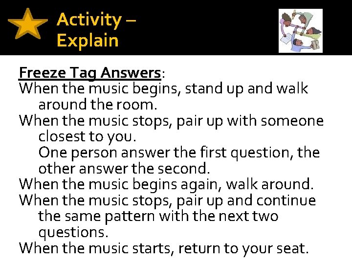 Activity – Explain Freeze Tag Answers: When the music begins, stand up and walk