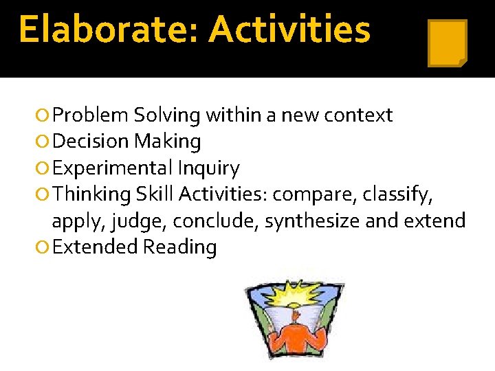 Elaborate: Activities Problem Solving within a new context Decision Making Experimental Inquiry Thinking Skill