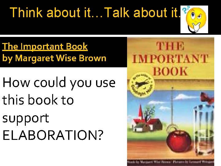 Think about it…Talk about it. The Important Book by Margaret Wise Brown How could